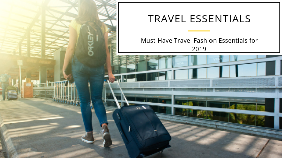 Must-Have Travel Fashion Essentials for 2019